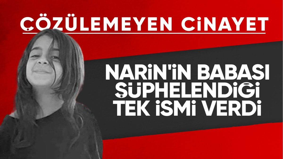 Narin’in babası Arif Güran şüphelendiği ismi açıkladı